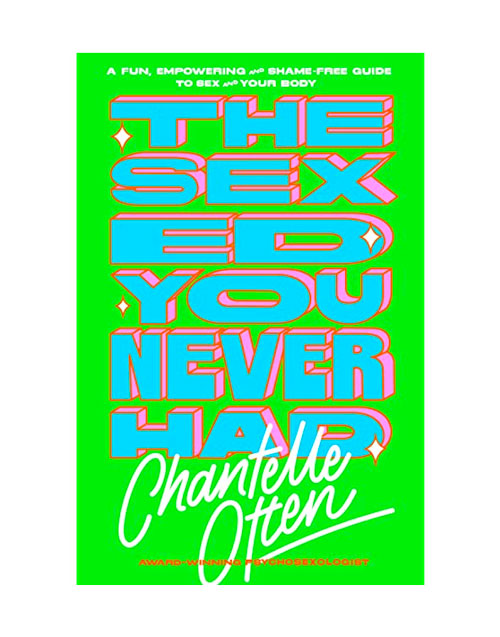The Sex Ed You Never Had A fun empowering and shame free guide to sex and your body by Chantelle Otten